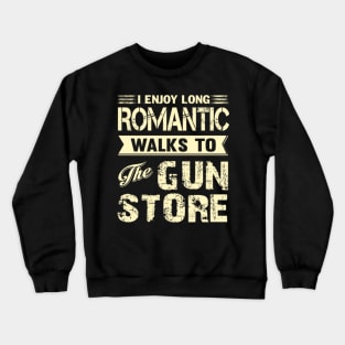 I ENJOY LONG ROMANTIC WALKS TO THE GUN STORE Crewneck Sweatshirt